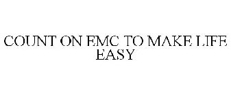 COUNT ON EMC TO MAKE LIFE EASY