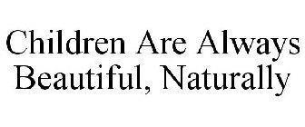 CHILDREN ARE ALWAYS BEAUTIFUL, NATURALLY