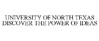 UNIVERSITY OF NORTH TEXAS DISCOVER THE POWER OF IDEAS