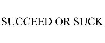 SUCCEED OR SUCK