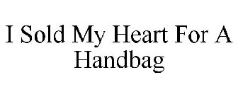 I SOLD MY HEART FOR A HANDBAG
