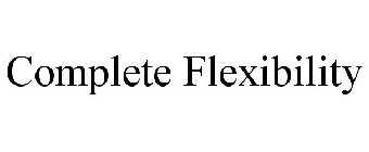 COMPLETE FLEXIBILITY