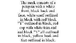 THE MARK CONSISTS OF A PENGUIN WITH A WHITE FRONT, BLACK BACK AND FACE, WHITE SCARF OUTLINED IN BLACK WITH RED BLOCK 