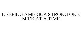 KEEPING AMERICA STRONG ONE BEER AT A TIME