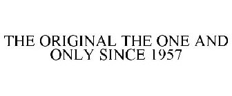 THE ORIGINAL THE ONE AND ONLY SINCE 1957