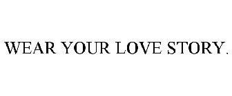 WEAR YOUR LOVE STORY.