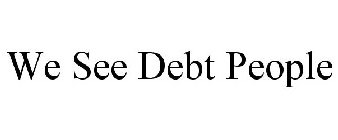 WE SEE DEBT PEOPLE