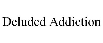 DELUDED ADDICTION