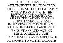 ASIDE: A PHASE IIIB, MULTI-CENTER, RANDOMIZED, DOUBLE-BLIND, DOUBLE-DUMMY STUDY TO EVALUATE THE EFFICACY AND SAFETY OF ABATACEPT ADMINISTERED SUBCUTANEOUSLY AND INTRAVENOUSLY IN SUBJECTS WITH RHEUMATO