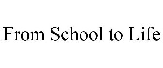 FROM SCHOOL TO LIFE