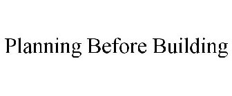 PLANNING BEFORE BUILDING