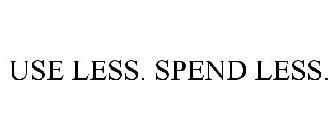 USE LESS. SPEND LESS.