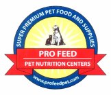 PRO FEED PET NUTRITION CENTERS SUPER PREMIUM PET FOOD AND SUPPLIES WWW.PROFEEDPET.COM