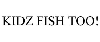 KIDZ FISH TOO!