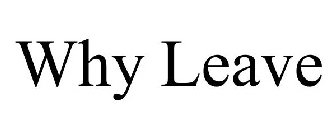 WHY LEAVE