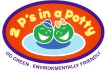 2 P'S IN A POTTY GO GREEN . ENVIRONMENTALLY FRIENDLY