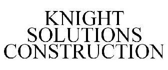 KNIGHT SOLUTIONS CONSTRUCTION