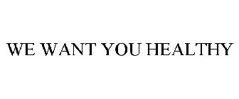 WE WANT YOU HEALTHY
