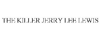 THE KILLER JERRY LEE LEWIS