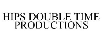 HIPS DOUBLE TIME PRODUCTIONS