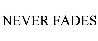 NEVER FADES