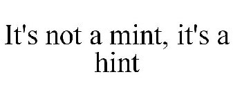 IT'S NOT A MINT, IT'S A HINT