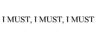 I MUST, I MUST, I MUST