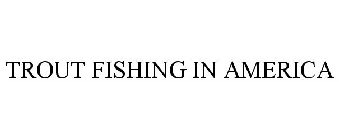 TROUT FISHING IN AMERICA