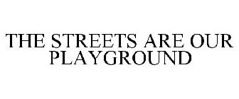 THE STREETS ARE OUR PLAYGROUND