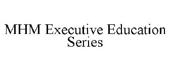 MHM EXECUTIVE EDUCATION SERIES