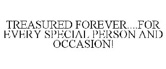 TREASURED FOREVER....FOR EVERY SPECIAL PERSON AND OCCASION!