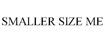 SMALLER SIZE ME