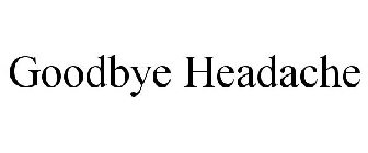 GOODBYE HEADACHE