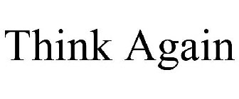 THINK AGAIN