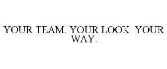 YOUR TEAM. YOUR LOOK. YOUR WAY.