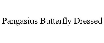 PANGASIUS BUTTERFLY DRESSED