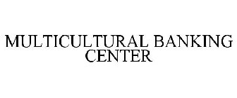 MULTICULTURAL BANKING CENTER