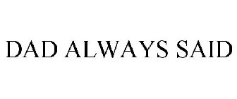 DAD ALWAYS SAID