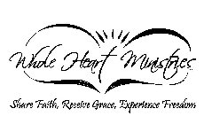 WHOLE HEART MINISTRIES INC. SHARE FAITH, RECEIVE GRACE, EXPERIENCE FREEDOM