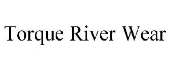TORQUE RIVER WEAR