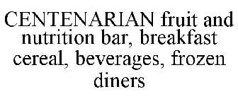 CENTENARIAN FRUIT AND NUTRITION BAR, BREAKFAST CEREAL, BEVERAGES, FROZEN DINERS