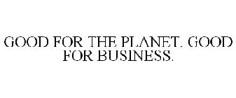 GOOD FOR THE PLANET. GOOD FOR BUSINESS.