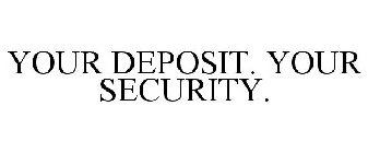 YOUR DEPOSIT. YOUR SECURITY.