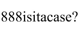 888ISITACASE?