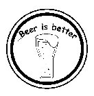 ...BEER IS BETTER