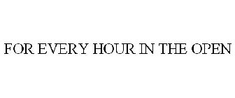 FOR EVERY HOUR IN THE OPEN