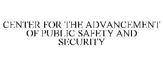 CENTER FOR THE ADVANCEMENT OF PUBLIC SAFETY AND SECURITY