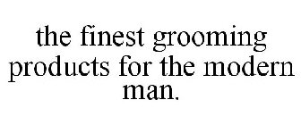 THE FINEST GROOMING PRODUCTS FOR THE MODERN MAN.