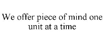 WE OFFER PIECE OF MIND ONE UNIT AT A TIME
