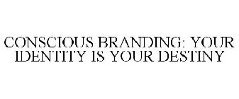 CONSCIOUS BRANDING: YOUR IDENTITY IS YOUR DESTINY